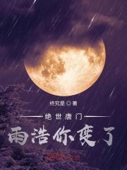 绝世唐门雨浩你变了小说