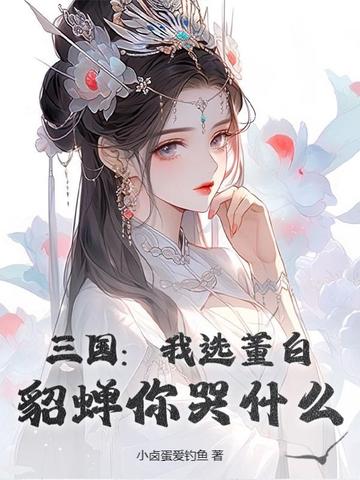 三国：我选董白，貂蝉你哭什么